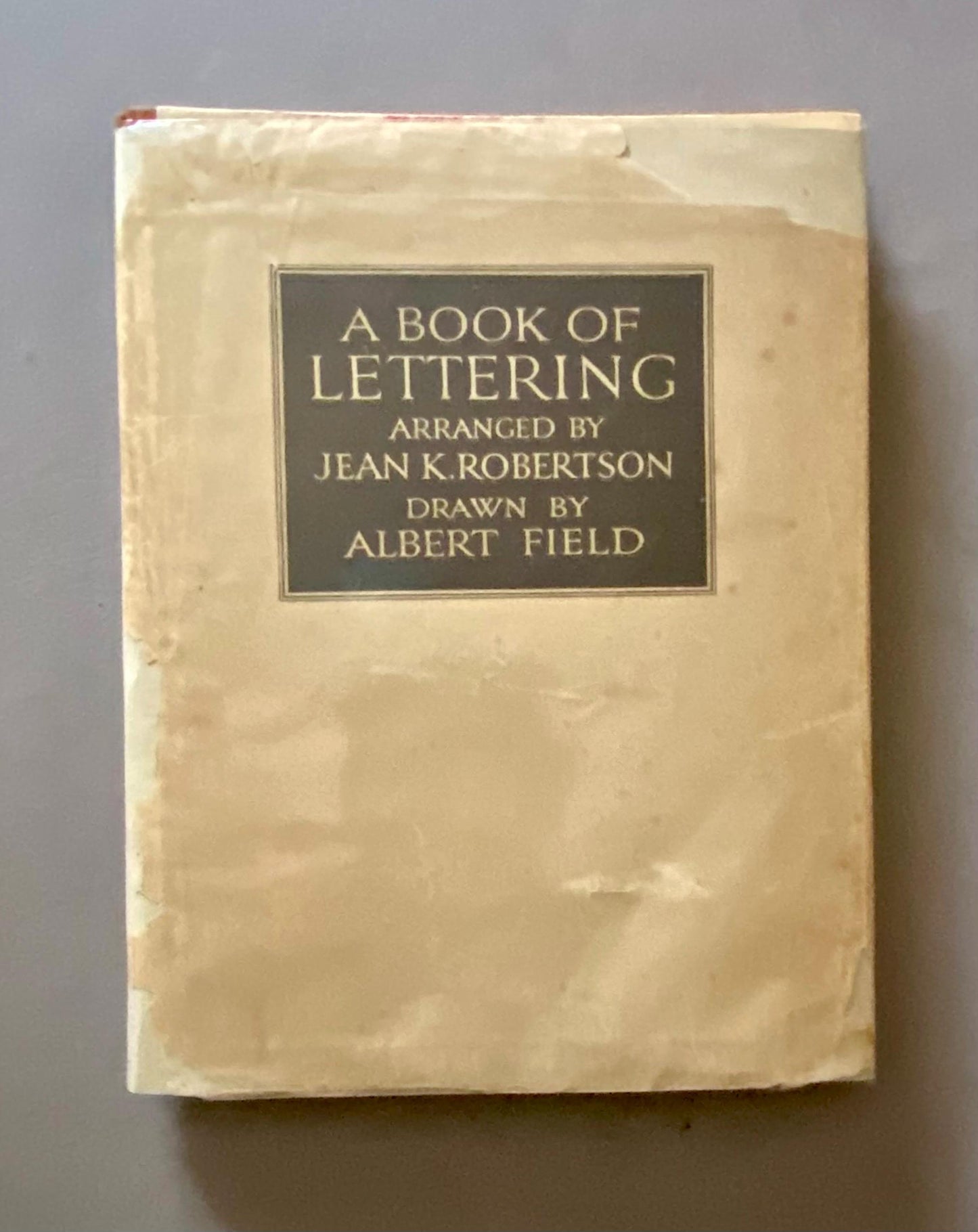 A Book of Lettering Arranged by Jean K. Robertson. Drawn by Albert Field. Published by A & C Black in 1929. 23 x 18 cms.