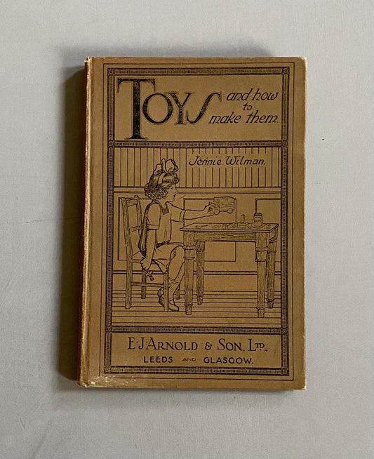 Toys And How To Make Them by Jennie Wilman. Published by E. J. Arnold. A First Edition.